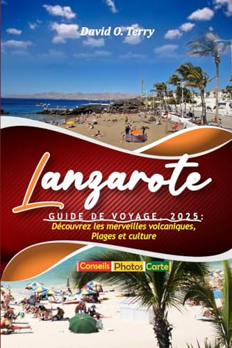 Lanzarote Guide de voyage, 2025: Découvrez les merveilles volcaniques, Plages et culture