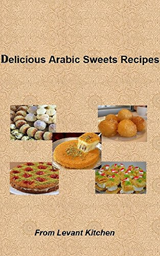 Delicious Arabic Sweets Recipes: From Levant Kitchen (Delicious Arabic Food Recipes Book 2) (English Edition)