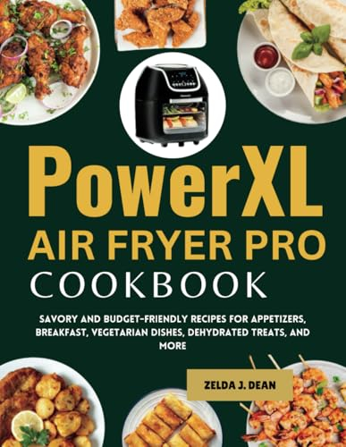 Power XL Air Fryer Pro cookbook: Savory and Budget-Friendly Recipes for Appetizers, Breakfast, Vegetarian Dishes, Dehydrated Treats, and More
