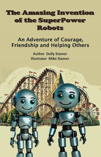 The Amazing Invention of the SuperPower Robots: An Adventure of Courage, Friendship and Helping Others