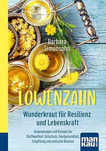 Löwenzahn - Wunderkraut für Resilienz und Lebenskraft: Anwendungen und Rezepte für Stoffwechsel, Zellschutz, Hautgesundheit, Entgiftung und seelische Balance