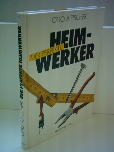 Otto A. Fischer: Der perfekte Heimwerker