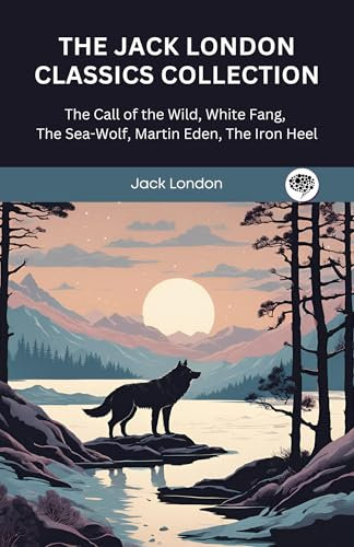 The Jack London Classics Collection: The Call of the Wild, White Fang, The Sea-Wolf, Martin Eden, The Iron Heel