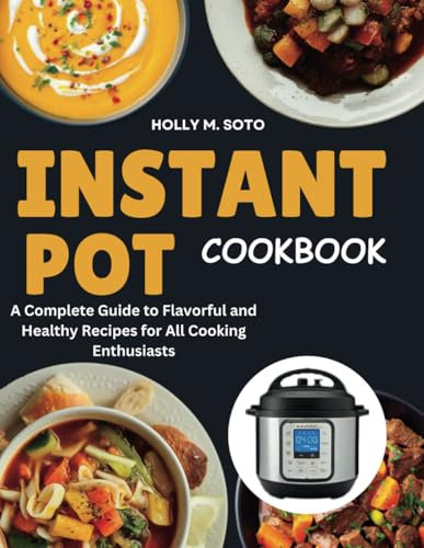 Instant Pot Cookbook: A Complete Guide to Flavorful and Healthy Recipes for All Cooking Enthusiasts