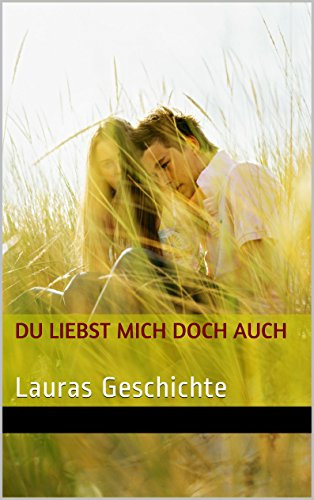 Du liebst mich doch auch: Lauras Geschichte