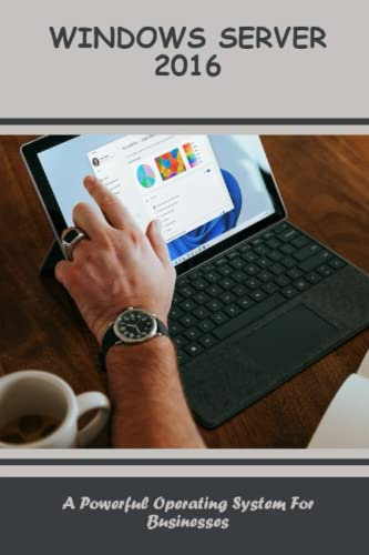 Windows Server 2016: A Powerful Operating System For Businesses
