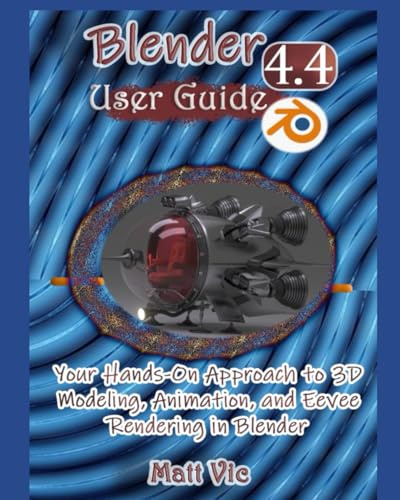 Blender 4.4 User Guide: Your Hands-On Approach to 3D Modeling, Animation, and Eevee Rendering in Blender