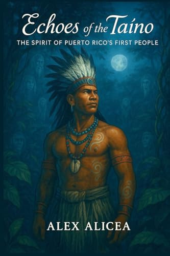 Echoes of the Taíno: The Spirit of Puerto Rico's First People (History Of Puerto Rico)