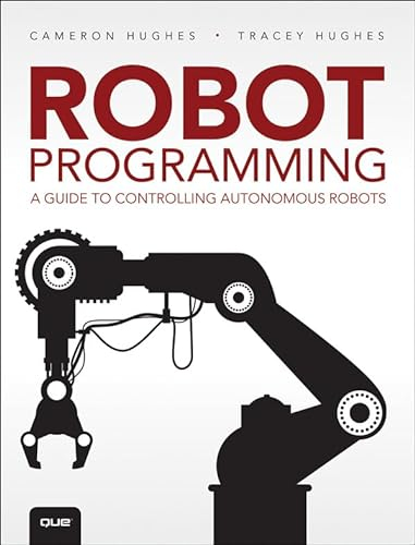 Robot Programming: A Guide to Controlling Autonomous Robots (English Edition)