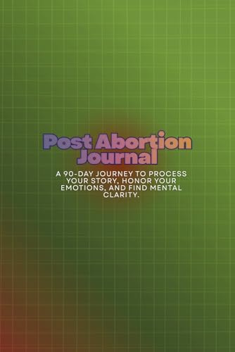 Post Abortion Journal: A 90-Day Journey to Process Your Story, Honor Your Emotions, and Find Mental Clarity.