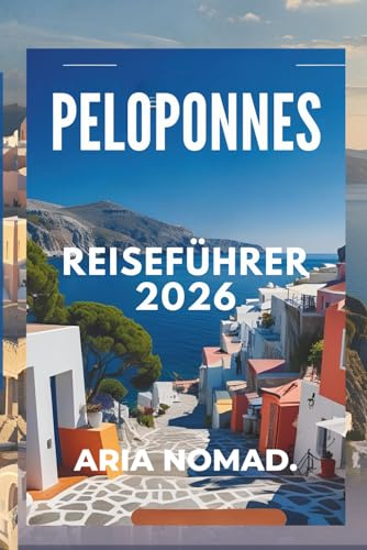PELOPONNES REISEFÜHRER 2026: Mythen, Berge und mediterrane Magie