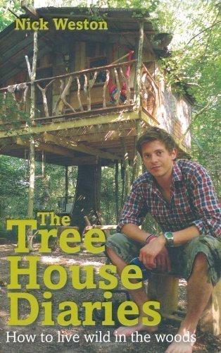 The Tree House Diaries: How to live wild in the woods of Nick Weston 1st (first) Edition on 24 May 2010