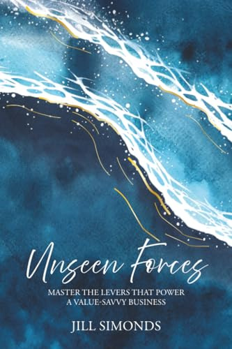 Unseen Forces: Master the Levers that Power a Value-Savvy Business
