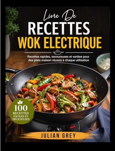 Livre De Recettes Wok Electrique:: Recettes rapides, savoureuses et variées pour des plats maison réussis à chaque utilisation