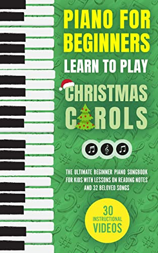 Piano for Beginners - Learn to Play Christmas Carols: The Ultimate Beginner Piano Songbook for Kids with Lessons on Reading Notes and 32 Beloved Songs (My First Piano Sheet Music Books 2)