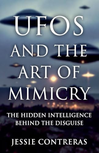 UFOs and the Art of Mimicry: The Hidden Intelligence Behind the Disguise