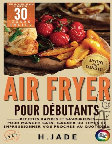 Livre de Recettes Air Fryer pour débutants: Recettes rapides et savoureuses pour manger sain, gagner du temps et impressionner vos proches au quotidien (VERSION COULEUR)