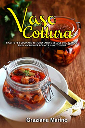 Vasocottura: Ricette per cucinare in modo sano e veloce utilizzando solo microonde forno e lavastoviglie