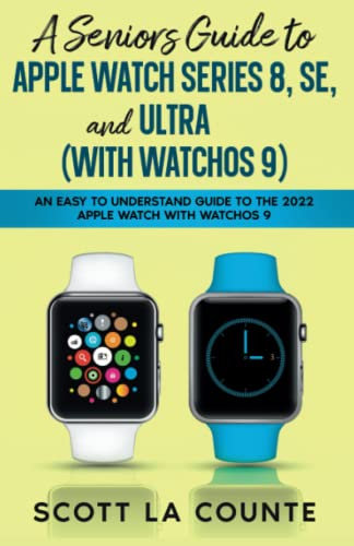 A Seniors Guide to Apple Watch Series 8, SE, and Ultra (with watchOS 9): An Easy to Understand Guide to the 2022 Apple Watch with watchOS 9