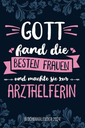 Gott fand die besten Frauen und machte sie zur Arzthelferin - Wochenkalender 2024: Toller Design Wochenplaner mit inspirierendem Spruch für ... MTA, für Familie, Termine und Organisation