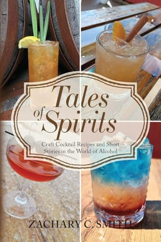 Tales of Spirits¿: Craft Cocktail Recipes and Short Stories in the World of Alcohol¿