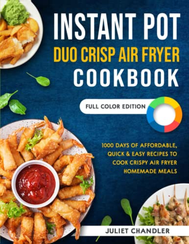 Instant Pot Duo Crisp Air Fryer Cookbook: 1000 Days of Affordable, Quick & Easy Recipes to Cook Crispy Air Fryer Homemade Meals | Full Color Edition