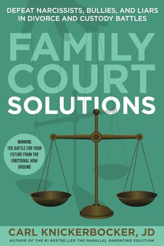 Family Court Solutions: Defeat Narcissists, Bullies, and Liars in Divorce and Custody Cases (The Family Court Solutions Series)