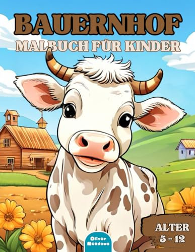 BAUERNHOF Malbuch Für Kinder: Schönes Bauernhof Malbuch für Kinder im Alter von 5 - 12 Jahre (Schöne Malbücher für Kinder)