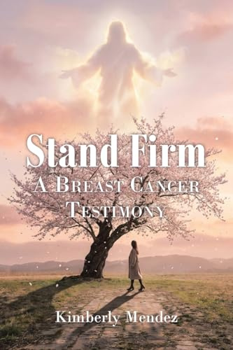 Stand Firm: A BREAST CANCER TESTIMONY