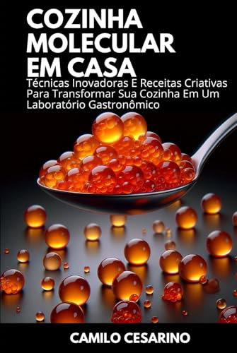 Cozinha Molecular em Casa: Técnicas Inovadoras E Receitas Criativas Para Transformar Sua Cozinha Em Um Laboratório Gastronômico
