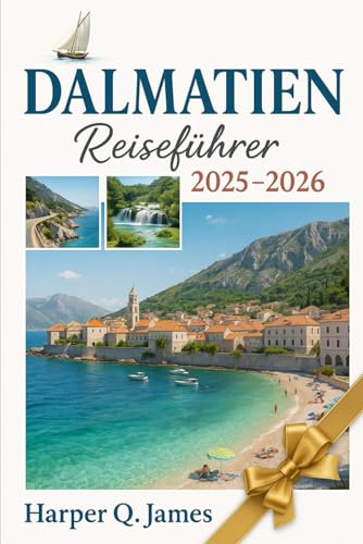 DALMATIEN Reiseführer 2025-2026: Erkunden Sie Split, Dubrovnik, Zadar, Šibenik, Trogir, Hvar, Korčula, Brač und Vis mit Stränden, Geschichte, Essen, Wein und Insidertipps