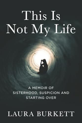 This Is Not My Life: A Memoir of Sisterhood, Suspicion and Starting Over