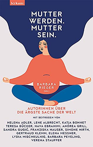 Mutter werden. Mutter sein.: Autorinnen über die ärgste Sache der Welt