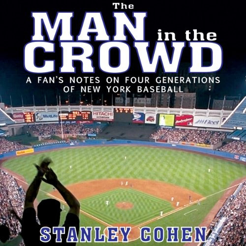 The Man in the Crowd: A Fan's Notes on Four Generations of New York Baseball