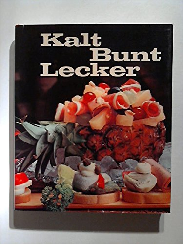 Kalt Bunt Lecker. Ein zeitnahes Lehrwerk der modernen Kalten Küche.