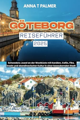 Göteborg Reiseführer 2025: Schwedens Juwel an der Westküste mit Kanälen, Cafés, Fika, Inseln und skandinavischer Kultur in einer bezaubernden Stadt.