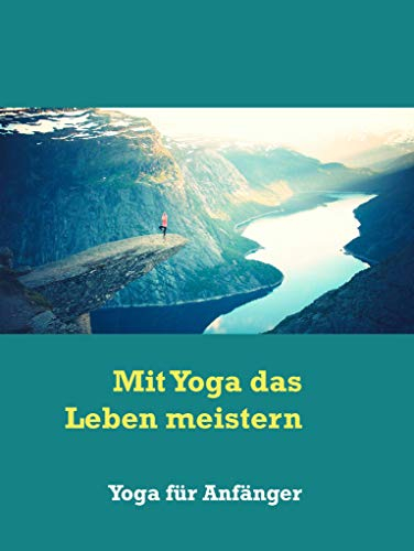Mit Yoga das Leben meistern: Yoga für Anfänger