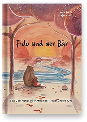 Fido und der Bär: Einfühlsames Kinderbuch zu Tod und Sterben. Schenkt Trost & Zuversicht. Unterstützt liebevoll in Abschied & Trauer. Macht Mut, gibt Halt | Trauergeschenk für Kinder und Erwachsene
