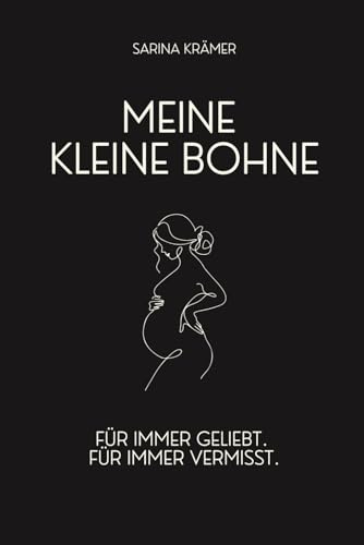 Meine kleine Bohne. Für immer geliebt. Für immer vermisst.: Ein Buch mit einfühlsamen Gedichten für Eltern nach Fehlgeburt, stillem Abschied und früher Trauer