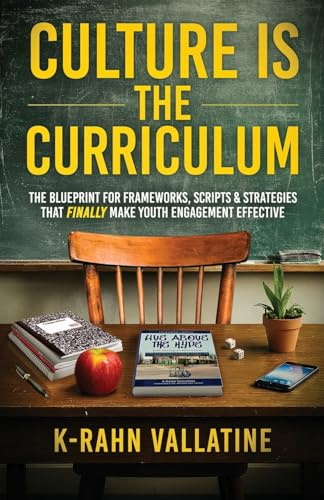 CULTURE IS THE CURRICULUM: THE BLUEPRINT FOR FRAMEWORKS, SCRIPTS & STRATEGIES THAT FINALLY MAKE YOUTH ENGAGEMENT EFFECTIVE