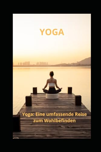 Yoga: Eine umfassende Reise zum Wohlbefinden