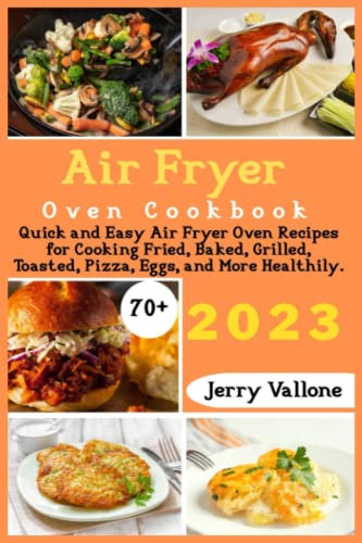 Air Fryer Oven Cookbook: Quick and Easy Air Fryer Oven Recipes for Cooking Fried, Baked, Grilled, Toasted, Pizza, Eggs, and More Healthily