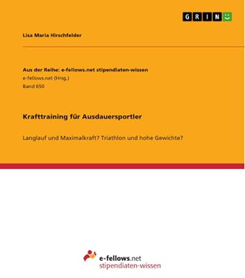 Krafttraining für Ausdauersportler: Langlauf und Maximalkraft? Triathlon und hohe Gewichte? (Aus der Reihe: e-fellows.net stipendiaten-wissen 650)