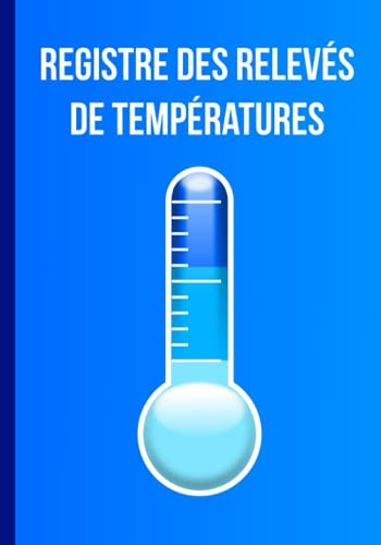 Registre des Relevés de Températures: Carnet de Température du Réfrigérateur | Pour Cuisines, Restaurants, Bars et Toutes les Entreprises de Restauration | Santé et Sécurité