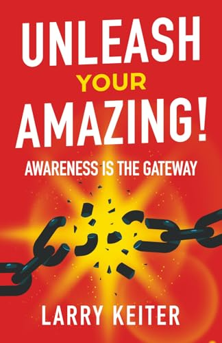 Unleash Your Amazing!: Awareness Is The Gateway