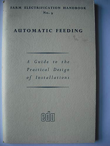 Automatic Feeding - A Guide to the Practical Design of Installations (Farm Electrification Handbook No. 9) Revised edition