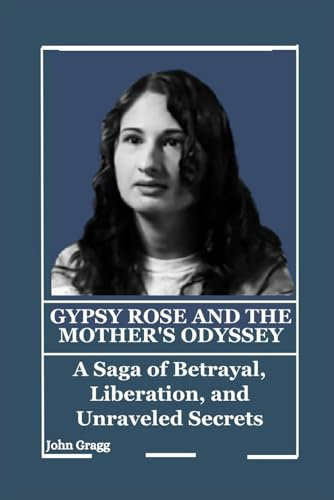GYPSY ROSE AND THE MOTHER'S ODYSSEY: A Saga of Betrayal, Liberation, and Unraveled Secrets