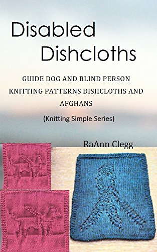 Disabled Dishcloths: Guide Dog & Blind Person Knitting Patterns Dishcloths & Afghans (Knitting Simple Series Book 2)
