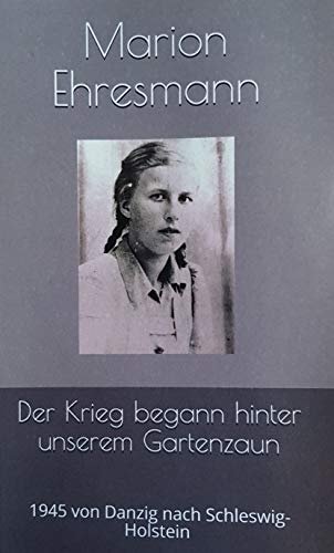 Der Krieg begann hinter unserem Gartenzaun: 1945 von Danzig nach Schleswig-Holstein