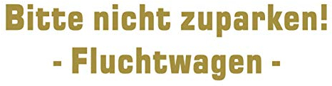 kleb-Drauf | Bitte Nicht zuparken! Fluchtwagen | Gold - glänzend | Autoaufkleber Autosticker Decal Aufkleber | Auto Car Motorrad Fahrrad Roller Bike | Deko Tuning Stickerbomb Styling Wrapping